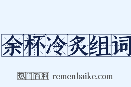 余杯冷炙组词是什么意思的图片